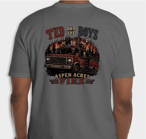 We are raising money for families affected by the Aspen Acres Fire as well Ted and boys legal fees Fundraiser - unisex shirt design - back